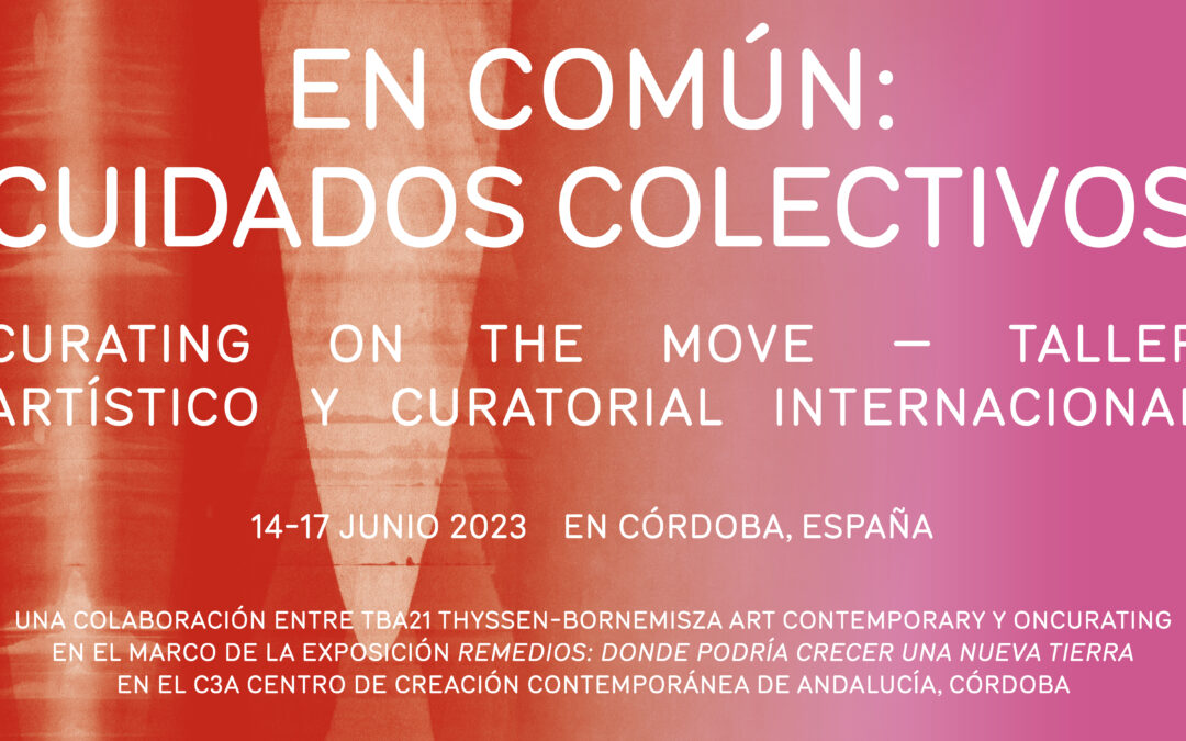 EN COMÚN: CUIDADOS COLECTIVOS Curating on the Move – Taller artístico y curatorial internacional