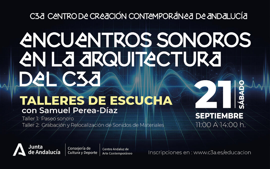 ENCUENTROS SONOROS EN LA ARQUITECTURA DEL C3A: TALLERES DE ESCUCHA. SAMUEL PEREA-DÍAZ